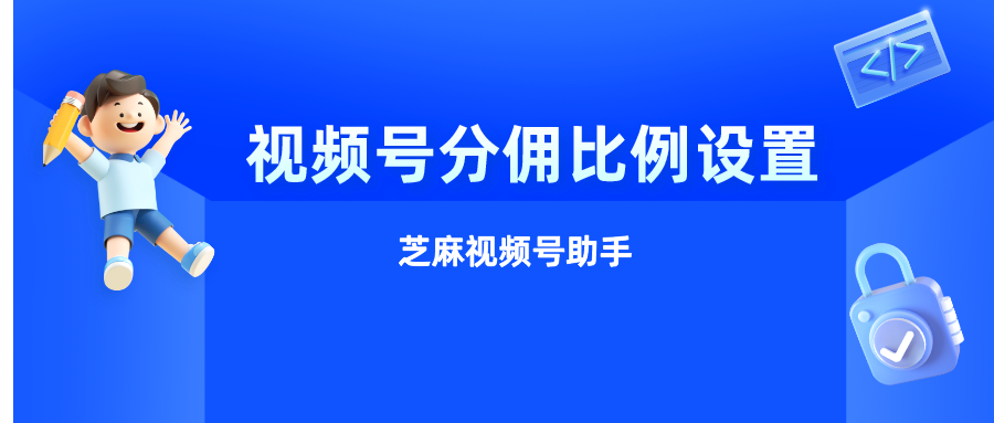 视频号分享员如何设置分佣比例？佣金如何提现？