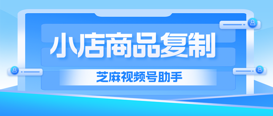 视频号小店能复制商品吗？怎么在不同的店铺之间复制？