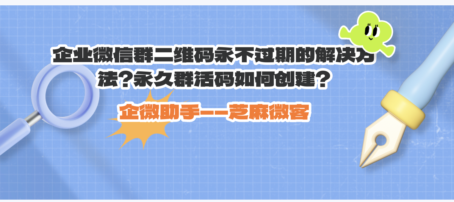 企业微信群二维码永不过期的解决办法？永久群活码如何创建？