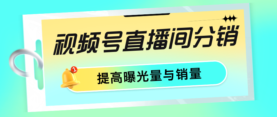 视频号直播间分销如何开通？视频号分销带货流程