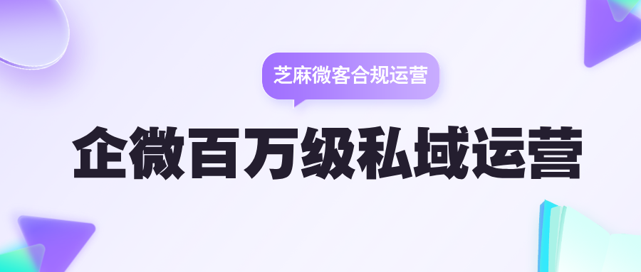 不用违规辅助软件，百万级私域如何用芝麻微客引流和运营？