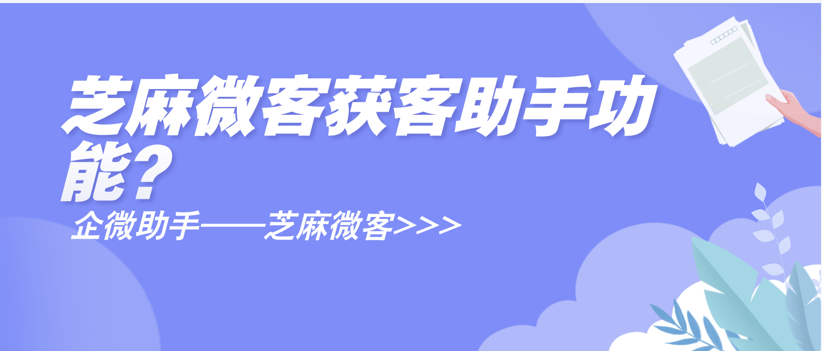 企业微信为什么要推出获客助手功能？芝麻微客获客助手功能？