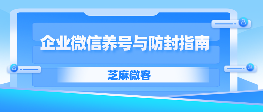 避免封号，2024年企业微信养号与防封指南