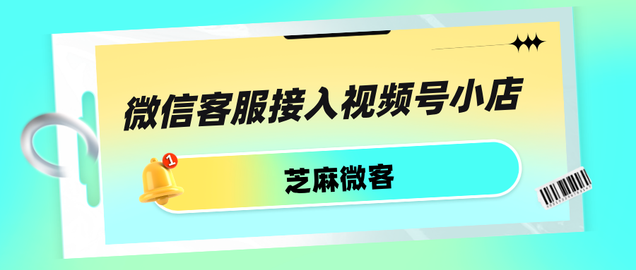 企业微信客服如何接入视频号小店？如何打造私域运营客服体系？