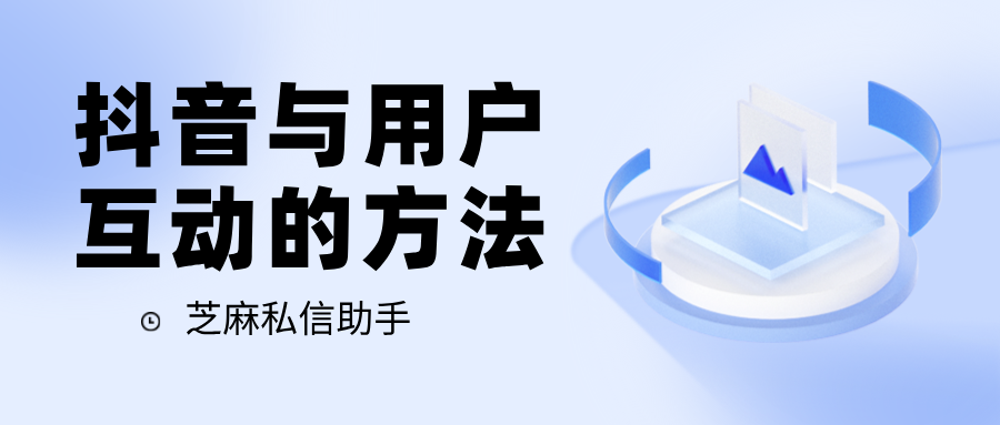 抖音企业号如何与用户进行互动？互动的方法有哪些？