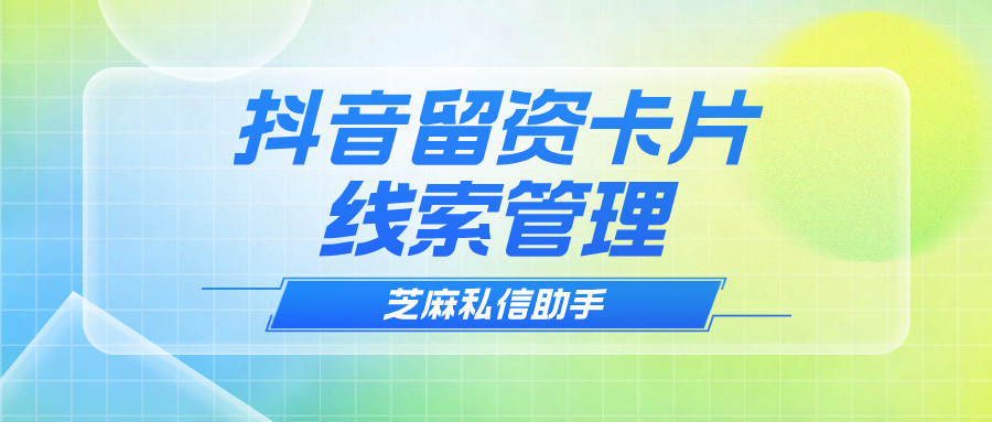 抖音留资卡片自动回复如何设置？如何查看留资卡片手机号信息