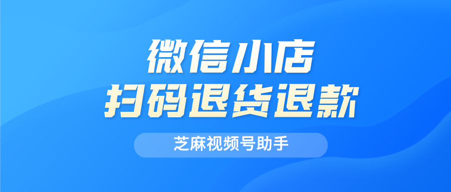 微信小店如何设置扫码退货？怎么批量处理微信小店退货包裹？