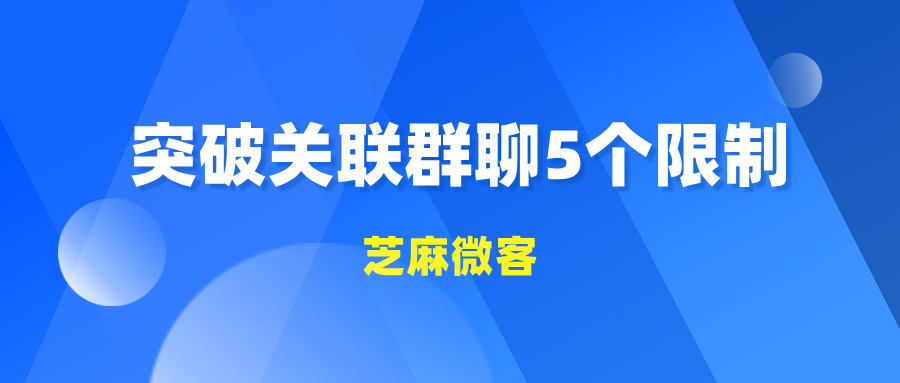 企业微信永久群活码关联群聊不够用怎么办？如何突破5个限制？