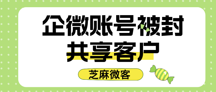 企微账号被封，如何将客户转移到另外一个企微号？