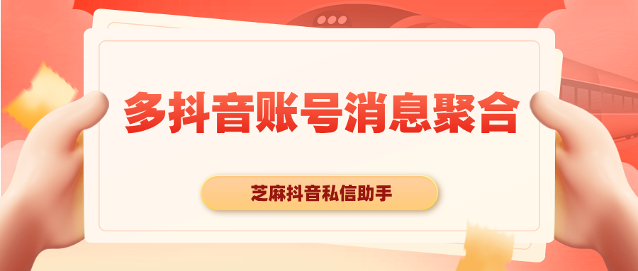 多个抖音号账号怎么聚合回复客户消息？抖音助手推荐