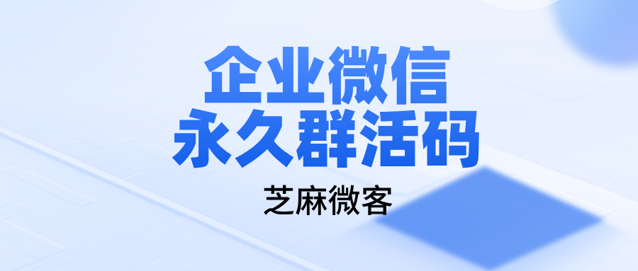 企业微信群活码最多几个群？企业微信群活码人数上限多少？