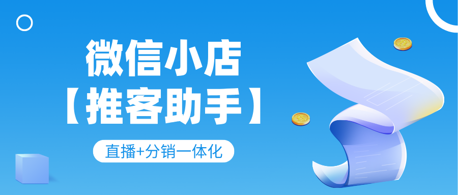 微信小店升级攻略:直播+分销一体化,【推客助手】解锁带货新玩法