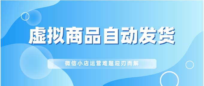 微信小店虚拟商品发货难题？3步实现全自动处理，效率翻倍！