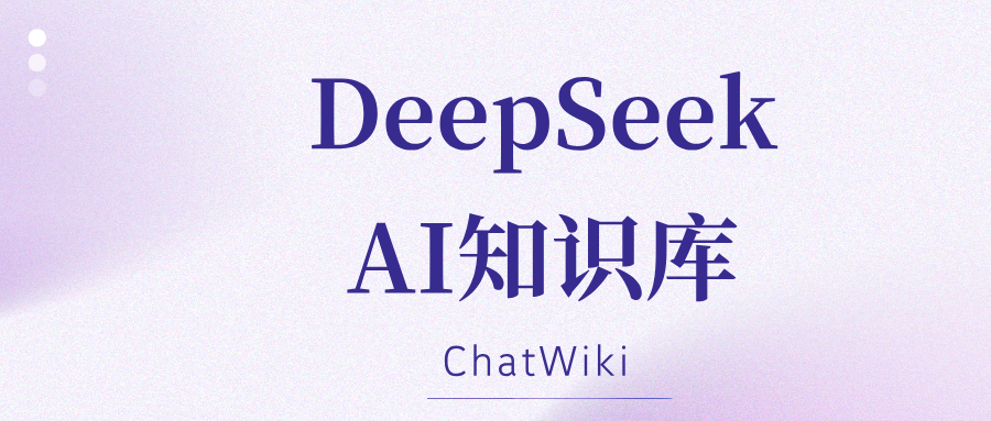 基于DeepSeek+ChatWiki快速打造私有化AI知识库