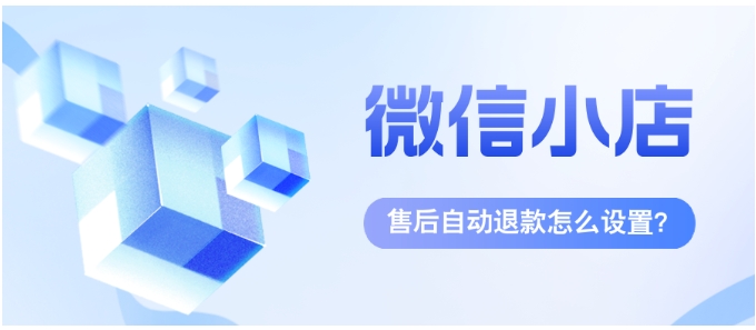 微信小店售后自动退款设置指南，提升效率与体验的关键技巧