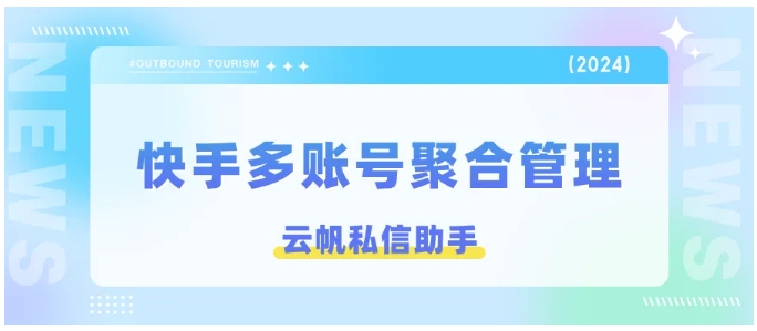 快手多账号高效管理指南，云帆私信助手实战解析