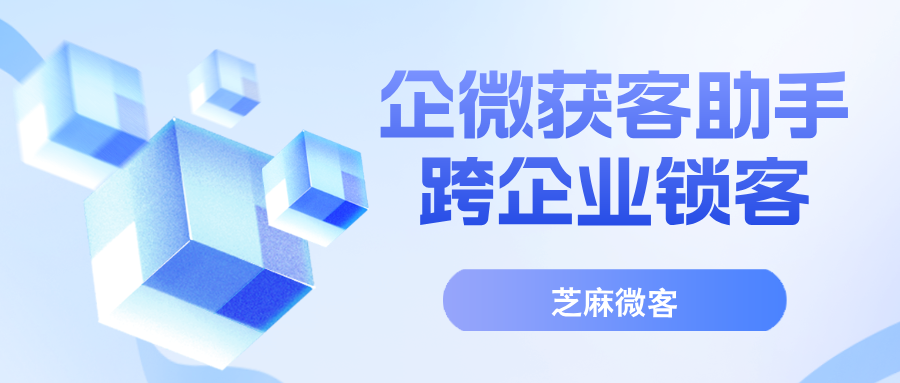 企微获客助手最新功能跨主体锁客，不会重复添加两个企业员工！