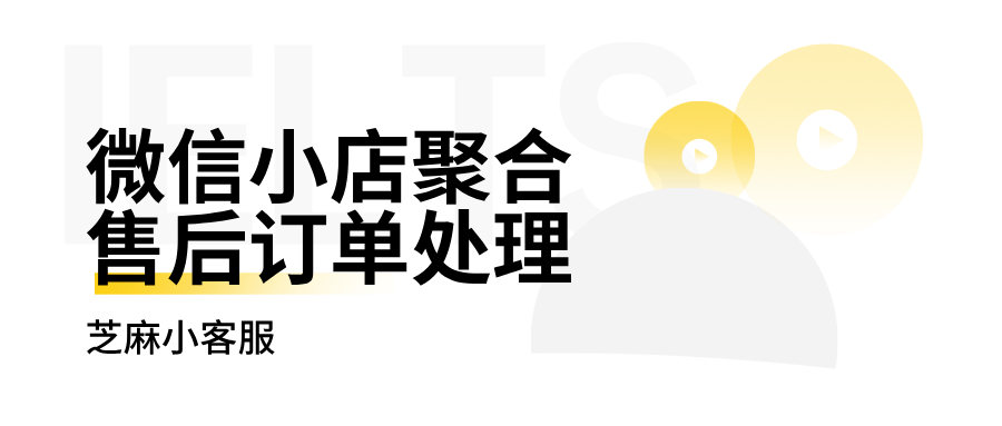 多个微信小店客服如何实现聚合售后订单?