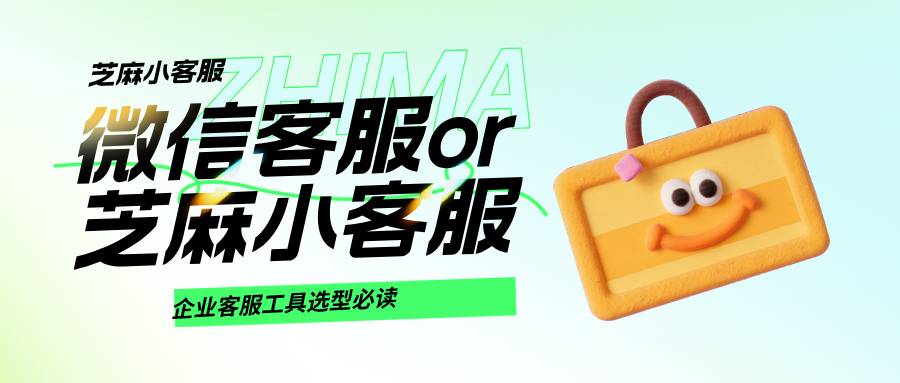 微信客服 or 芝麻小客服?企业私域客服工具选型必读