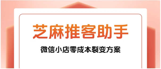 025微信小店零成本裂变实战，芝麻推客助手带货新玩法全解析"
