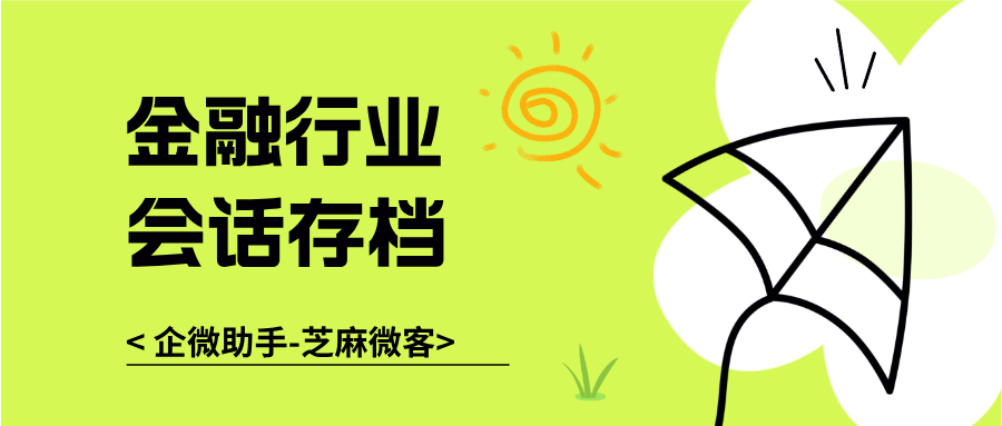 【金融行业】合规审计遇难题？企业微信会话存档提供“可追溯、可审计”的解决方案