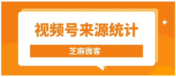 企微与视频号打通后，如何追踪并管理视频号来源客户？