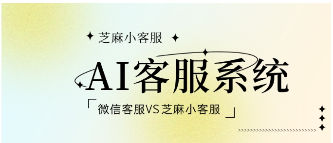  微信客服与芝麻小客服AI能力对决，谁是企业服务优选？