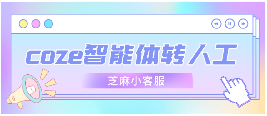 企业客服效率提升Coze智能体与人工无缝对接技巧