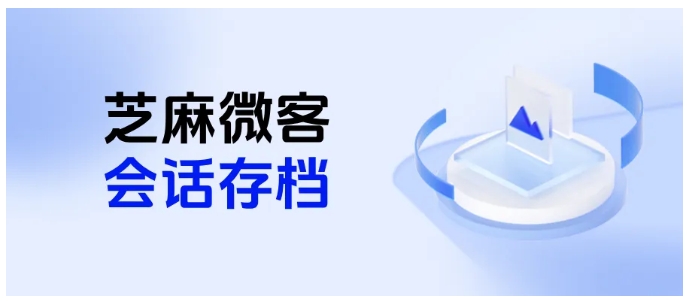 芝麻微客企微会话存档功能，语音可存档，权限设置有妙招