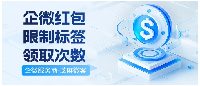  企微红包这样用更高效！欢迎语/群发/侧边栏直达，防薅羊毛还能塑品牌