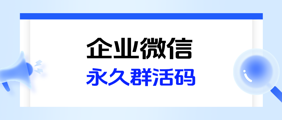 企微群活码如何永久生效？群二维码长期有效配置教程来了！