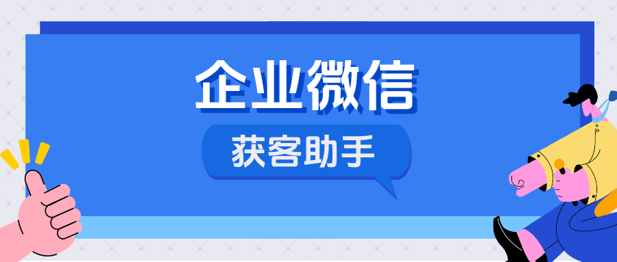 企业微信获客助手怎么申请？获客助手支持哪些功能？