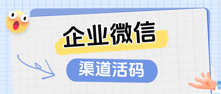 企微活码如何区分渠道？渠道活码分配人员上限多少人?