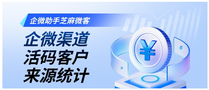  从“盲人摸象”到精准决策，芝麻微客渠道活码破解企微客户来源统计痛点