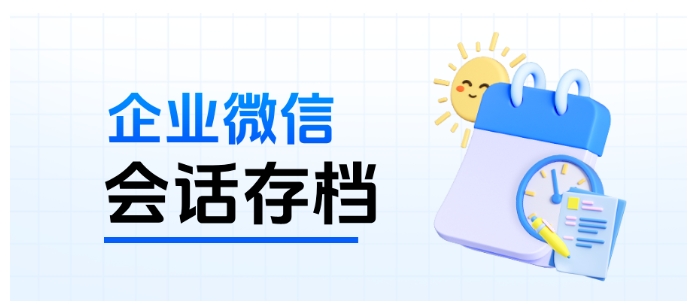 企微会话存档全流程拆解，从功能使用到收费选择，这份教程够实用