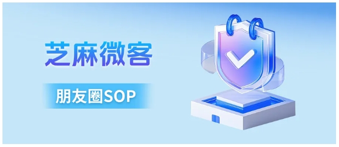  芝麻微客SOP，企微朋友圈批量发，省40分钟/天