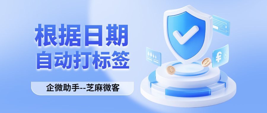 企微按日期自动打标签怎么实现？企业微信按日期自动打标签工具推荐