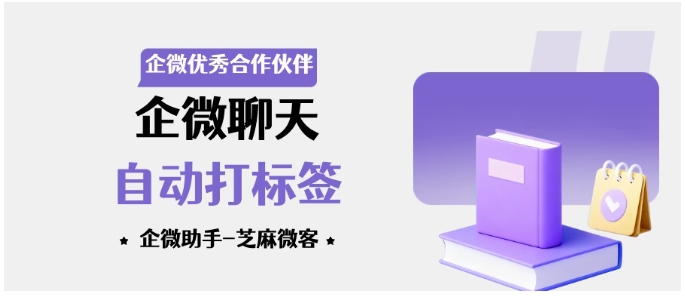 每天千条聊天记录？企微自动打标签让客户管理效率翻倍
