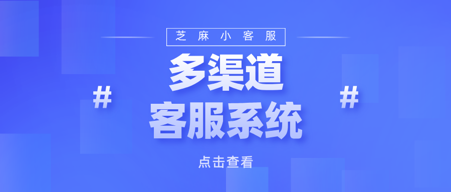 如何挑选全渠道在线客服系统?全渠道客服系统详解