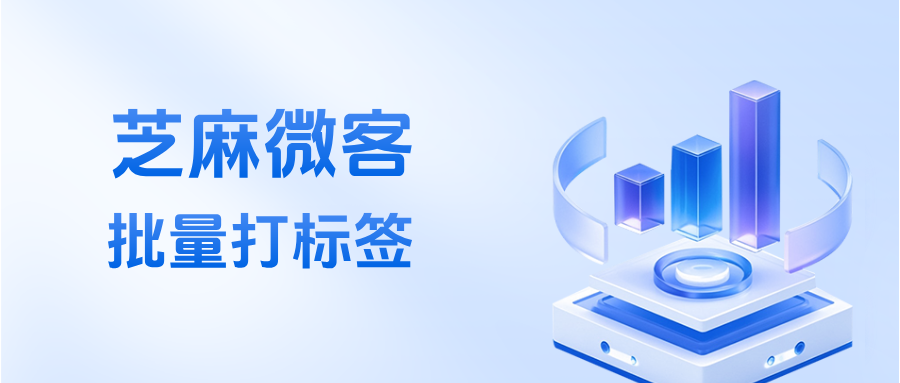 企业微信如何给客户批量打标签?最多可以给客户打多少个标签?