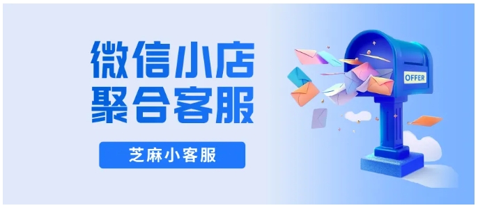 微信小店客服救星!芝麻小客服一屏聚合多店消息,告别切换混乱