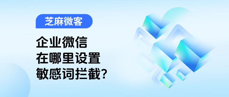 企微会话存档有敏感词提醒吗?在哪里设置敏感词拦截?