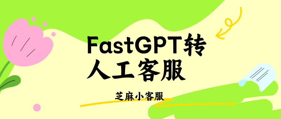 FastGPT可以设置转人工客服吗?FastGPT怎么设置转人工客服?