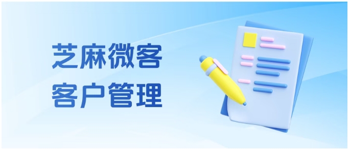 企微原生功能不够用？芝麻微客补全多维度客户管理