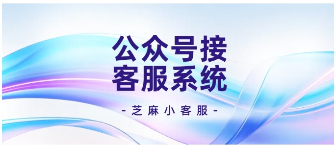 一个后台管理所有公众号消息!芝麻小客服让客服工作更轻松
