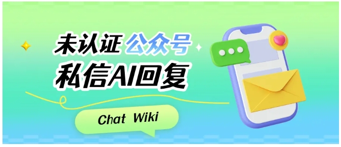 私信回不过来？未认证号也能有AI客服，ChatWiki让运营效率翻倍