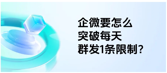 解决私域运营痛点,逐客群发如何让企微群发更高效?