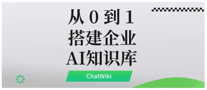 告别低效知识管理!ChatWiki实操教程,从0到1打造企业智能智库
