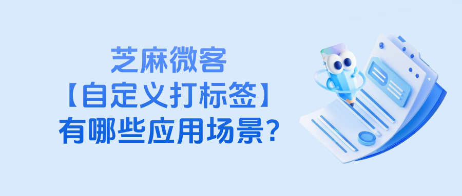 企微【自定义打标签】是什么意思？自定义打标签有哪些应用场景？