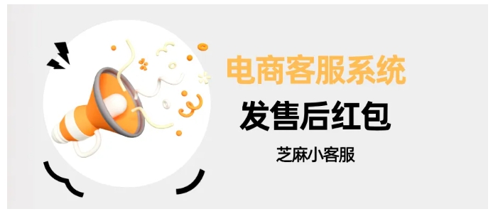 告别红包乱发、资金风险！芝麻小客服，电商售后红包精细化运营神器